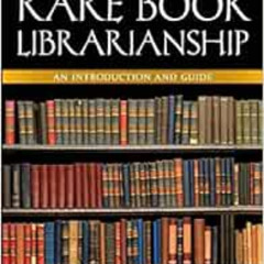 GET PDF 🖌️ Rare Book Librarianship: An Introduction and Guide by Steven K. Galbraith