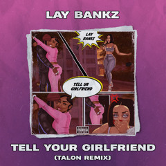 Lay Bankz - TELL YOUR GIRLFRIEND (Talon Remix)