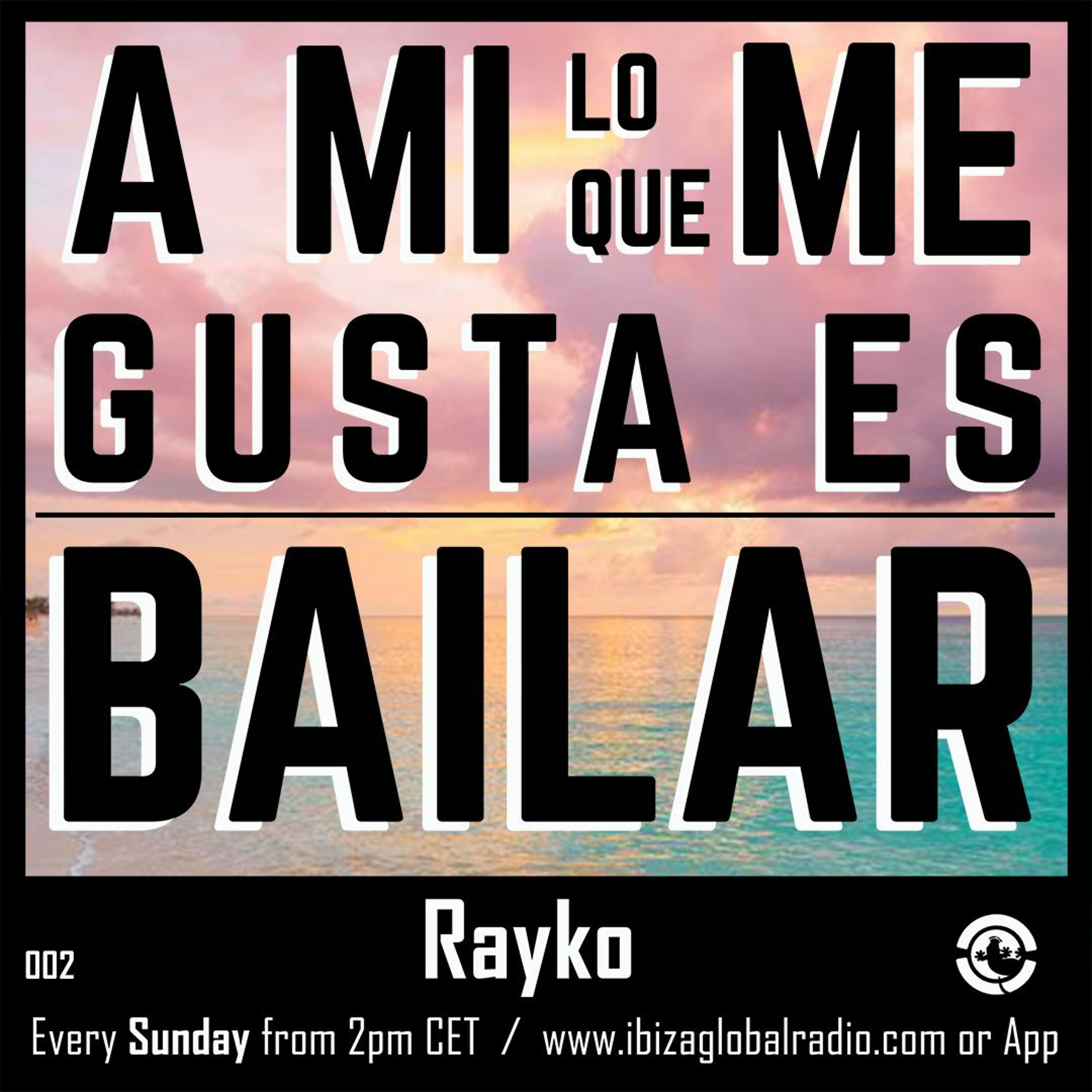 Ibiza Global Radio - RAYKO - A Mi Lo Que Me Gusta Es Bailar 002 episode artwork