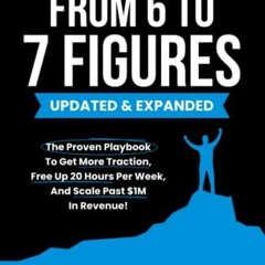 [ACCESS] [EBOOK EPUB KINDLE PDF] From 6 To 7 Figures: The Proven Playbook To Get More Traction, Free