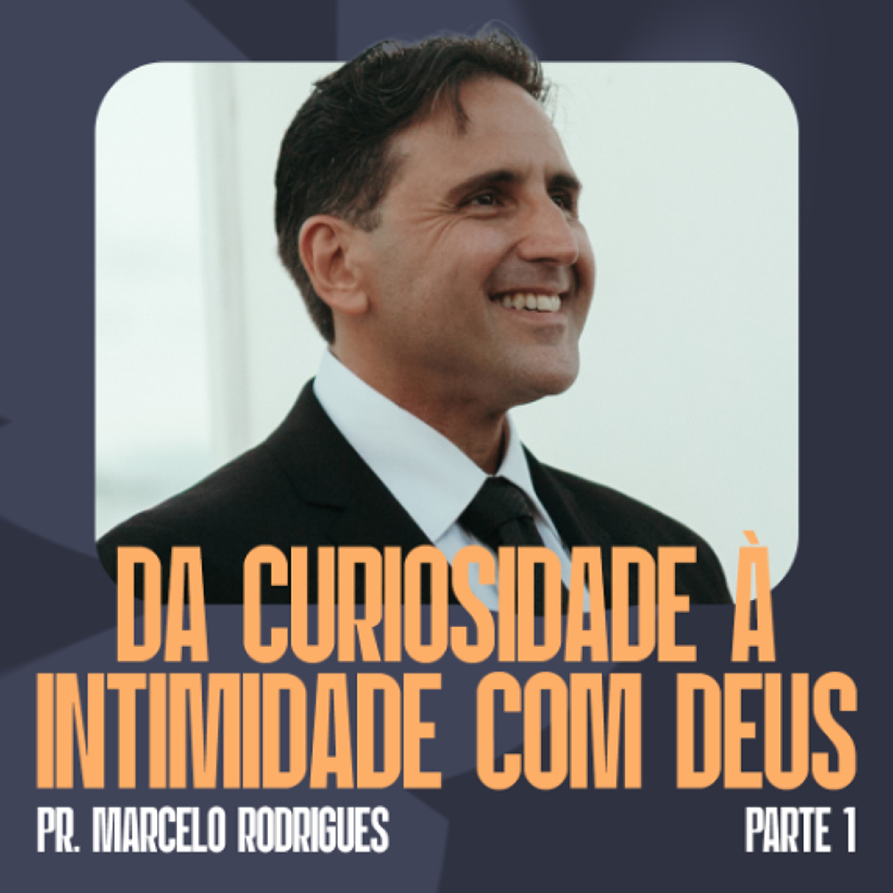 Da Curiosidade à Intimidade com Deus [Parte 1] - Pr. Marcelo Rodrigues