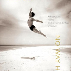 free PDF 📙 No Way Home: A Dancer's Journey from the Streets of Havana to the Stages