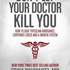 Read ebook [PDF] Don't Let Your Doctor Kill You: How to Beat Physician Arrogance, Corporate Greed