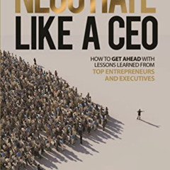 [Download] EBOOK 📮 Negotiate Like a CEO: How to Get Ahead with Lessons Learned From