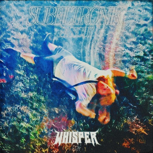 SUBFILTRONIK - PASSOUT (WHISPER EDIT)