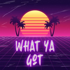 WHAT YA GOT (New Mix)