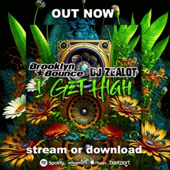 Dj Zealot & Brooklyn Bounce -  I get high (OUT NOW)