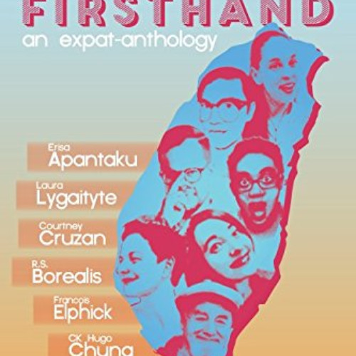 Access EPUB 🖍️ Taiwan Firsthand: An Expat-Anthology by  Courtney Cruzan,Erisa Apanta