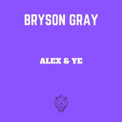 Bryson Gray -Alex & Ye