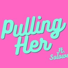 Pulling Her Ft. Solowed