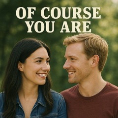 Of Course You Are