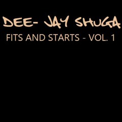 Dee-Jay Shuga - Fits and Starts - Vol. 1