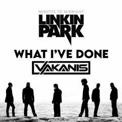 What I've Done (VAKANIS Edit)