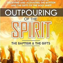 *) The Outpouring of The Spirit: The Baptism & The Gifts (Studies on the Holy Spirit) BY: olayi