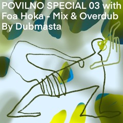 POVILNO SPECIAL 03 with Foa Hoka - Mix & Overdub by Dubmasta