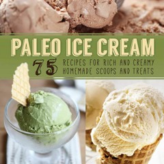 PDF Paleo Ice Cream: 75 Recipes for Rich and Creamy Homemade Scoops and Treats