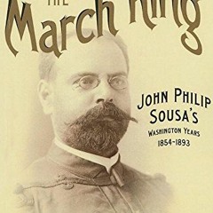 Get PDF Making the March King: John Philip Sousa's Washington Years, 1854-1893 (Music in American Li