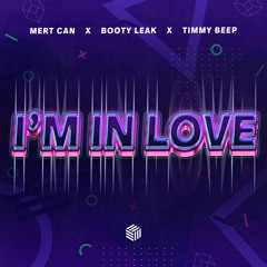 Mert Can, BOOTY LEAK & Timmy Beep - I'm In Love