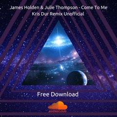 FREE DOWNLOAD: James Holden & Julie Thompson Come To Me (Kris Dur Unofficial Remix) MSTR