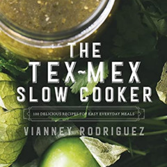 Get KINDLE 📃 The Tex-Mex Slow Cooker: 100 Delicious Recipes for Easy Everyday Meals