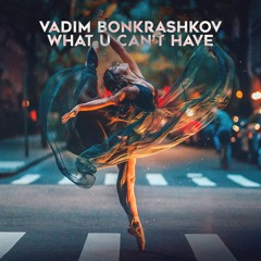 Vadim Bonkrashkov - What U Can't Have