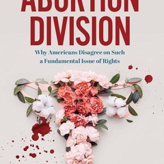 ⚡PDF❤ Abortion Division: Why Americans Disagree on Such a Fundamental Issue of Rights