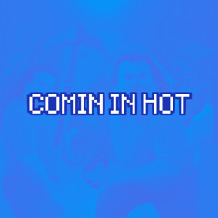 COMIN IN HOT