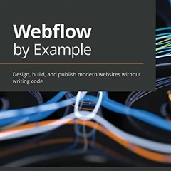 ACCESS KINDLE PDF EBOOK EPUB Webflow by Example: Design, build, and publish modern we
