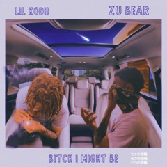 Bitch I Might Be Ft Zubear