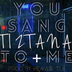 TIZTANA X YOU SANG TO ME (RNB prod hennie tui)