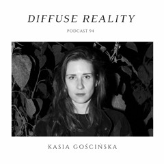 Diffuse Reality Podcast 094: Kasia Gościńska