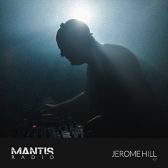 Mantis Radio 47 - Jerome Hill