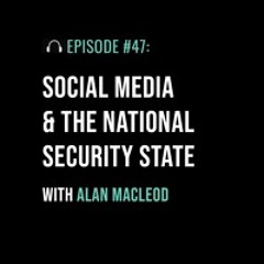 Social Media & the National Security State with Alan MacLeod