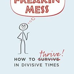 [Download] EBOOK 🖊️ IT'S A FREAKIN' MESS: How to Thrive in Divisive Times by  Dr. RI