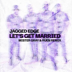 Jagged Edge - Let's Get Married (Mister Gray & Ruen Remix)