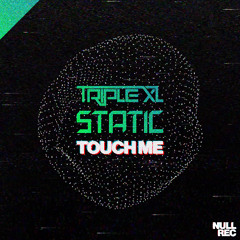 TripleXL & Static - Touch Me