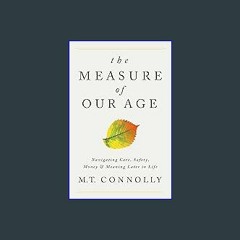 EBOOK #pdf 📖 The Measure of Our Age: Navigating Care, Safety, Money, and Meaning Later in Life Ful