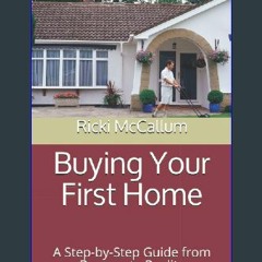 Read ebook [PDF] 📖 Buying Your First Home: A Step-by-Step Guide from Dreams to Reality Read Book