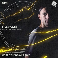 We Are The Brave Radio 246 (Lazar LIVE @ Traumers, Rome)