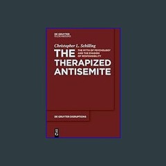 Read PDF ❤ The Therapized Antisemite: The Myth of Psychology and the Evasion of Responsibility (De