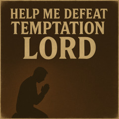 Help me defeat temptation Lord