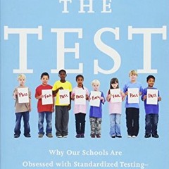 VIEW [EBOOK EPUB KINDLE PDF] The Test: Why Our Schools Are Obsessed with Standardized Testing–But