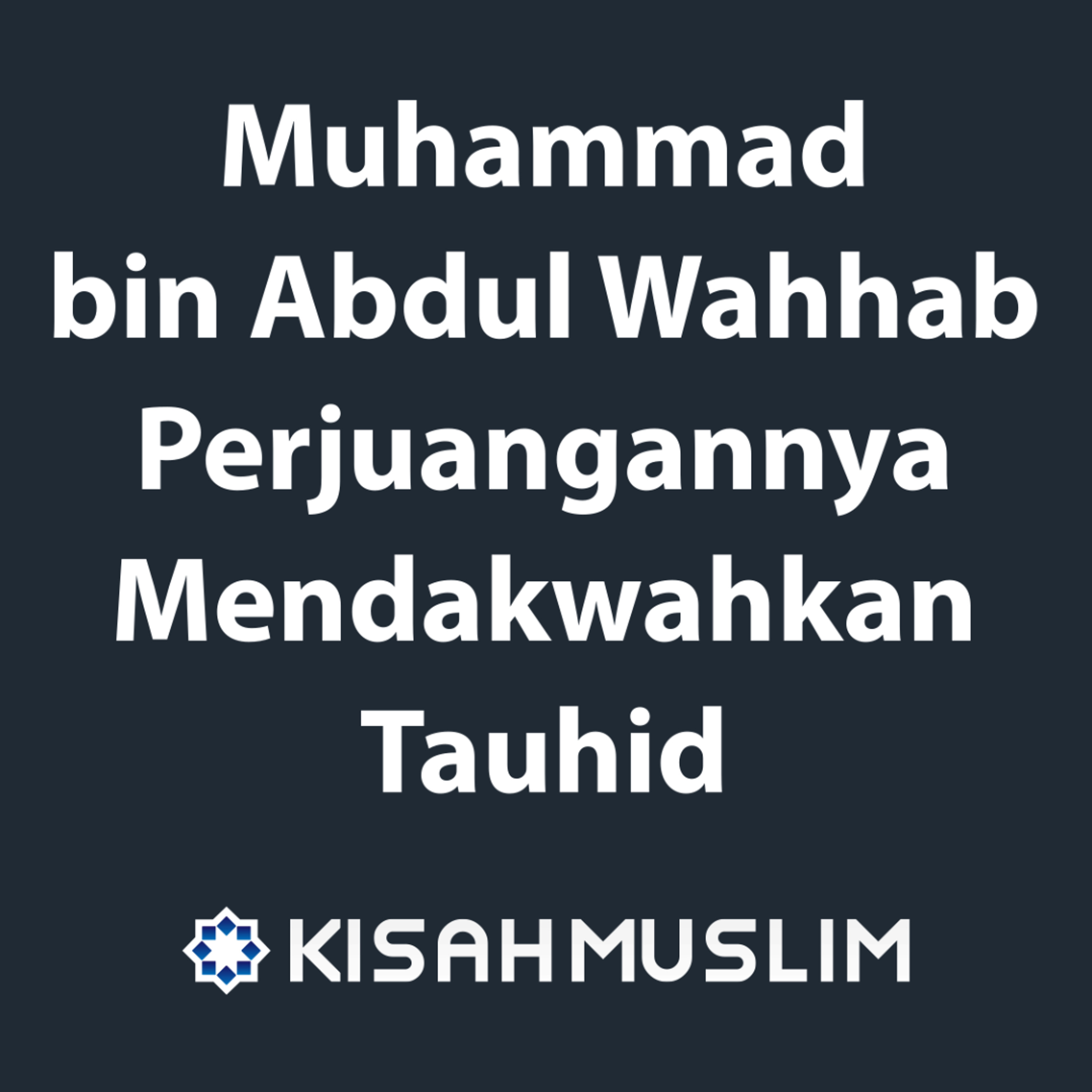 Kisah Muslim: Muhammad bin Abdul Wahhab, Perjuangannya Mendakwahkan Tauhid episode artwork