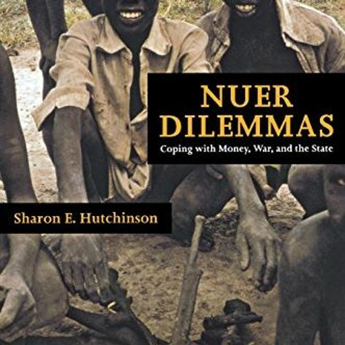 Read [EPUB KINDLE PDF EBOOK] Nuer Dilemmas: Coping with Money, War, and the State by  Sharon E. Hutc