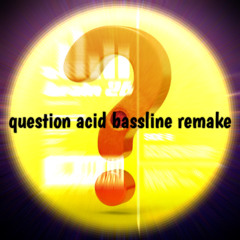 question acid bassline remake