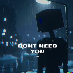 dont need you