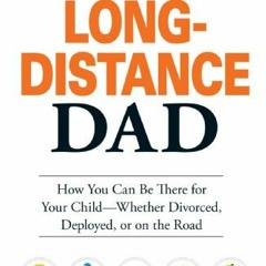 GET [PDF EBOOK EPUB KINDLE] The Long-Distance Dad: How You Can Be There for Your Child-Whether Divor