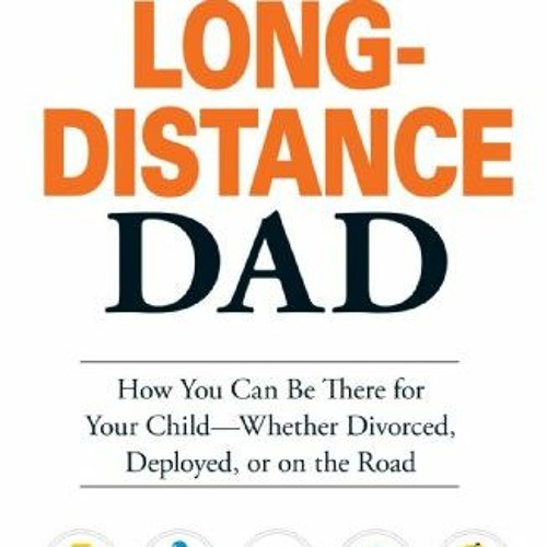 GET [PDF EBOOK EPUB KINDLE] The Long-Distance Dad: How You Can Be There for Your Child-Whether Divor