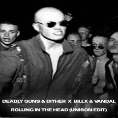 Deadly Guns & Dither x Billx & Vandal - Rolling In The Head (Unison Edit)