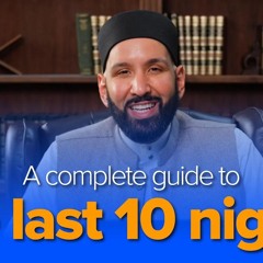 A Complete Guide to the Last 10 Nights and Laylatul Qadr with Dr. Omar Suleiman